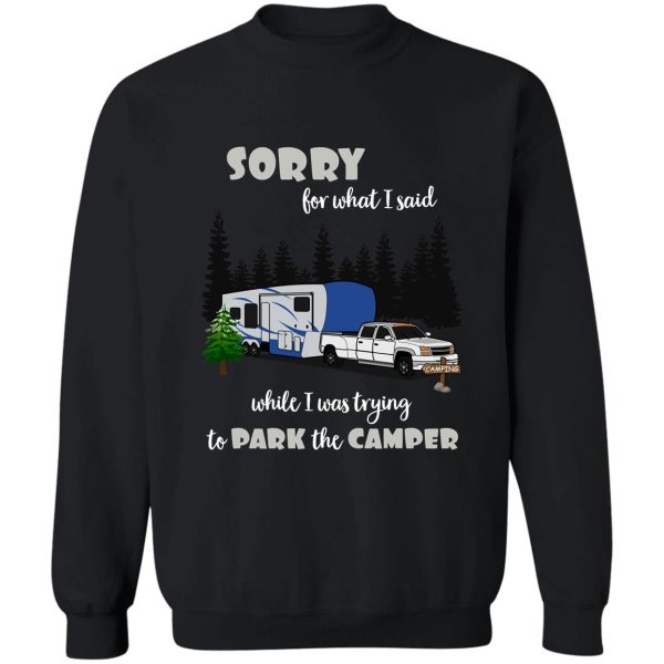 sorry for what i said while parking the camper sweatshirt