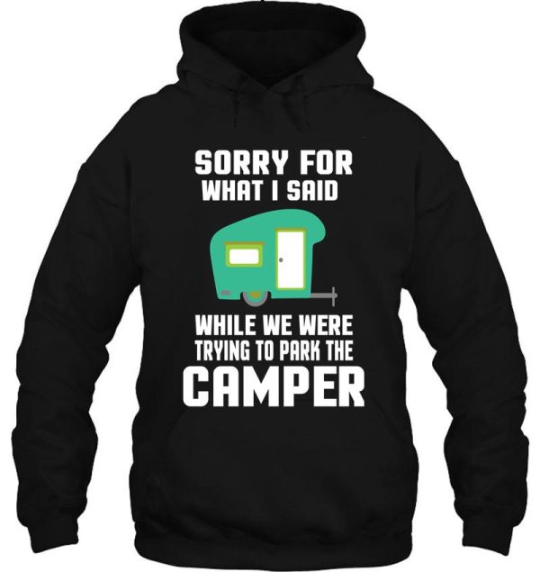 sorry for what i said while we were trying to park the camper hoodie