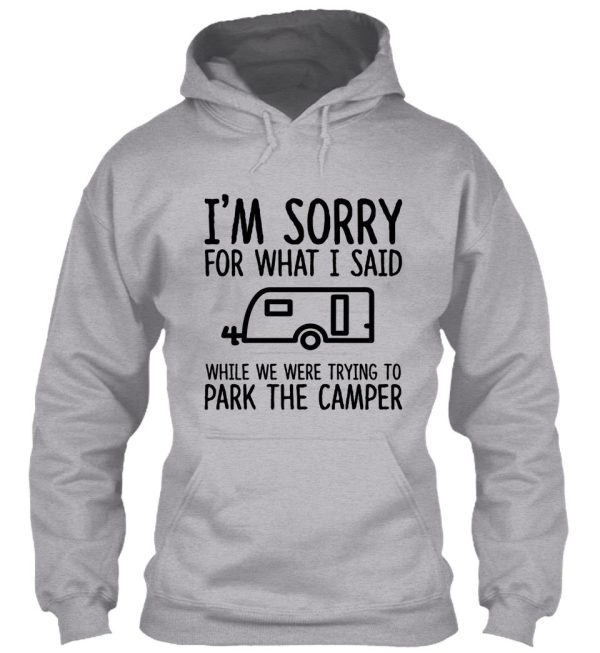 sorry for what i said while we were trying to park the camper hoodie