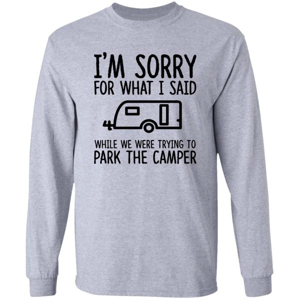 sorry for what i said while we were trying to park the camper long sleeve