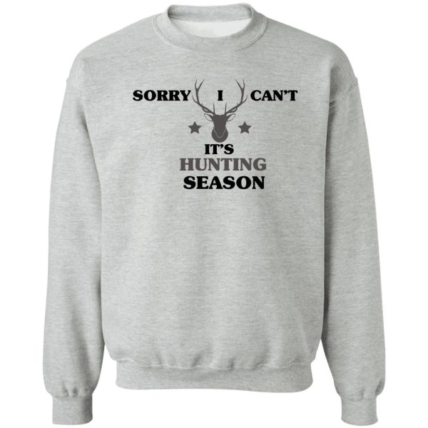 sorry i can&#39t it&#39s hunting seasonhuntingfunny huntinghunting deer sweatshirt