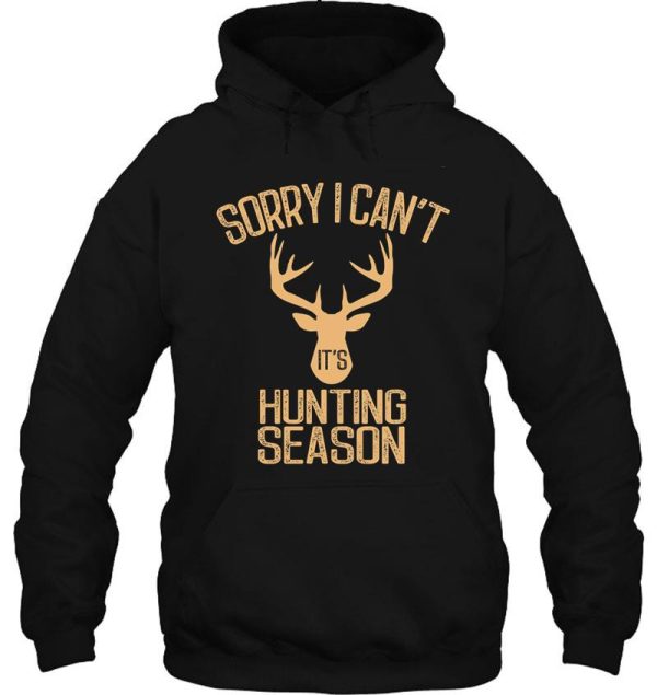 sorry i cant its hunting season funny deer hunters hoodie