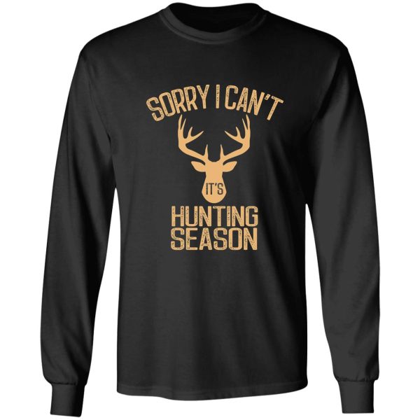 sorry i cant its hunting season funny deer hunters long sleeve