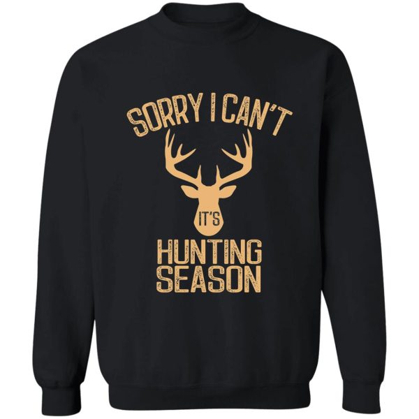sorry i cant its hunting season funny deer hunters sweatshirt