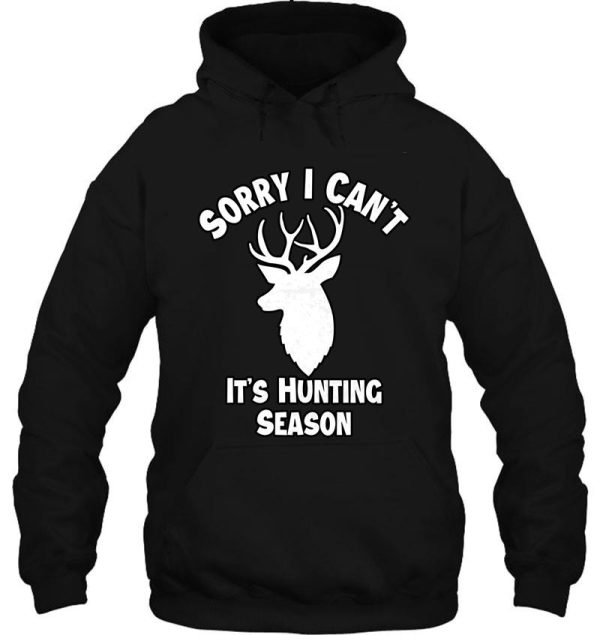 sorry i cant its hunting season funny gift for hunters hoodie