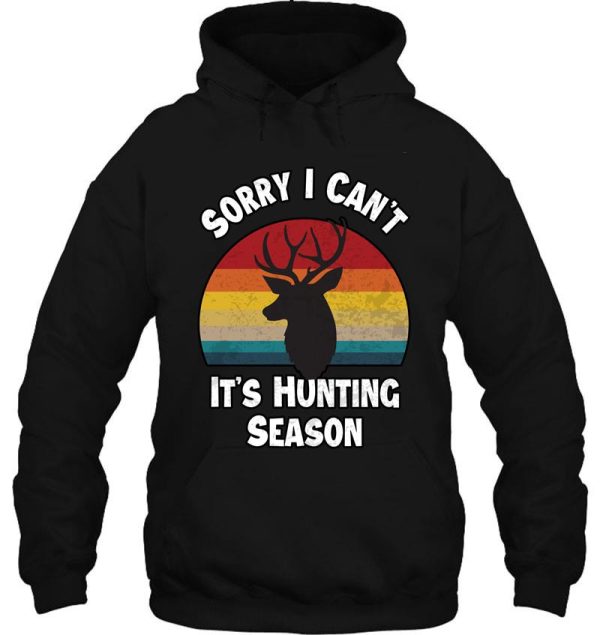 sorry i cant its hunting season funny gift idea deer hunters hoodie