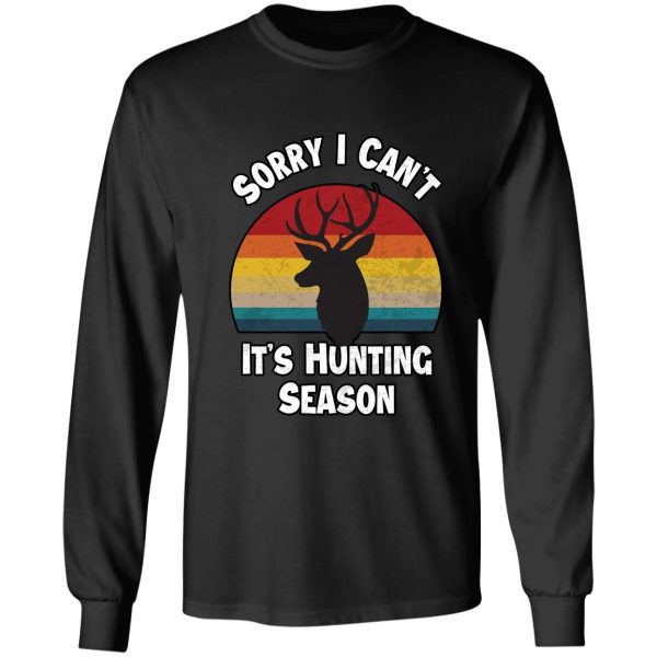 sorry i cant its hunting season funny gift idea deer hunters long sleeve
