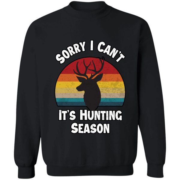 sorry i cant its hunting season funny gift idea deer hunters sweatshirt