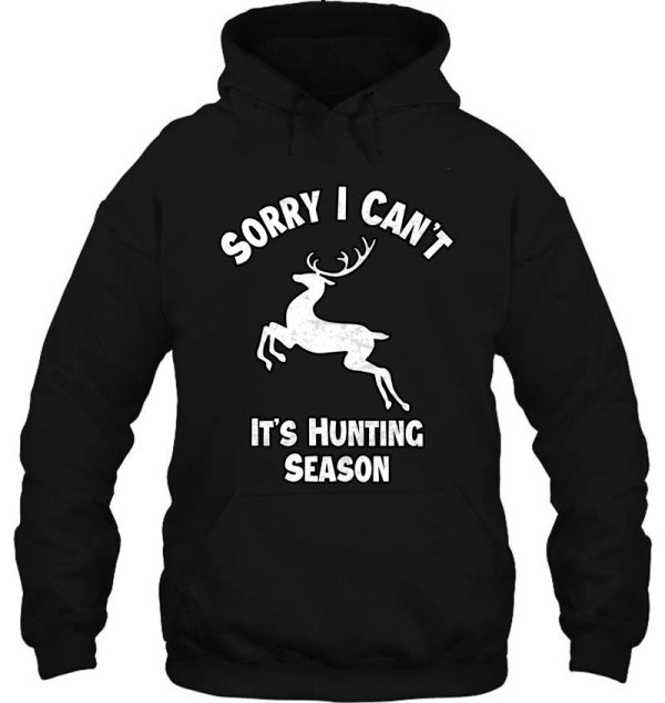 sorry i cant its hunting season funny gift idea for hunters hoodie