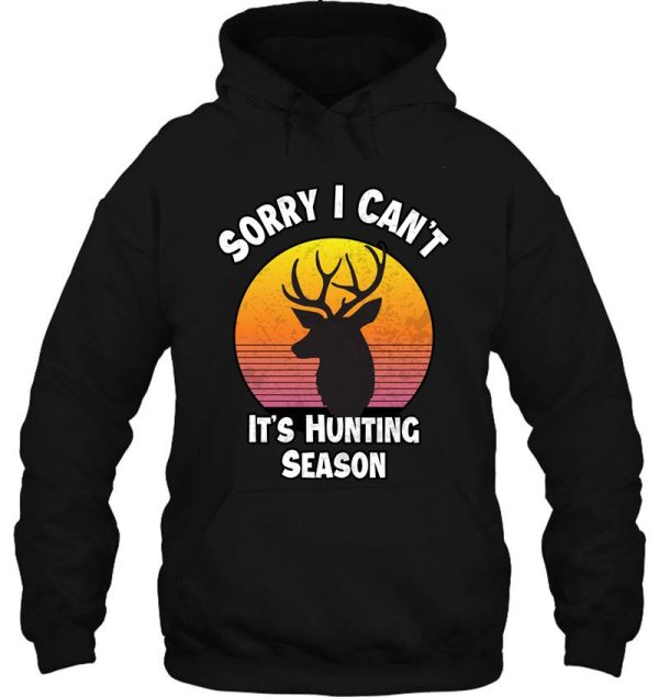 sorry i cant its hunting season funny quote deer hunters hoodie