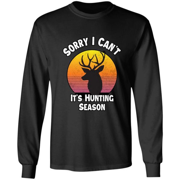 sorry i cant its hunting season funny quote deer hunters long sleeve