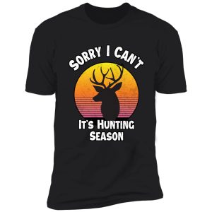 sorry i can't it's hunting season funny quote deer hunters shirt