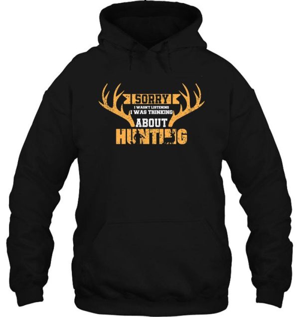 sorry i sorry i wasnt listening i was thinking about huntingwasnt listening i was thinking about hunting hoodie