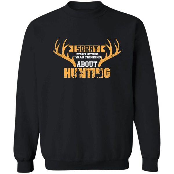 sorry i sorry i wasnt listening i was thinking about huntingwasnt listening i was thinking about hunting sweatshirt