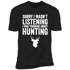 sorry i wasn't listening i was thinking about hunting t-shirt shirt
