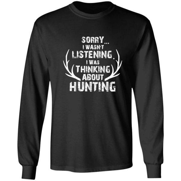 sorry i wasnt listening thinking about deer hunting deer antlers deer hunting gift long sleeve