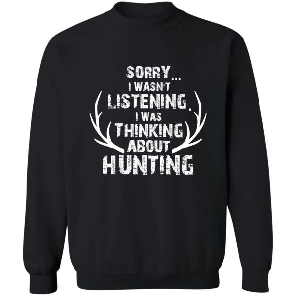 sorry i wasnt listening thinking about deer hunting deer antlers deer hunting gift sweatshirt