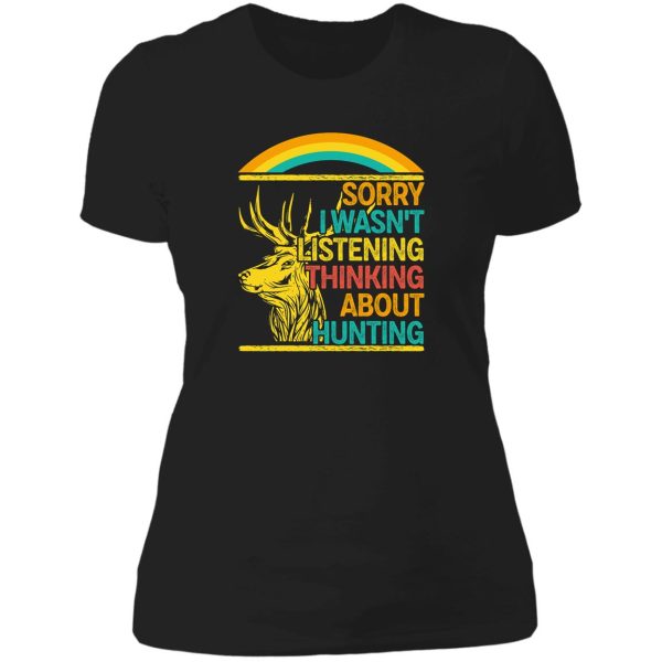 sorry i wasnt listening thinking about hunting lady t-shirt