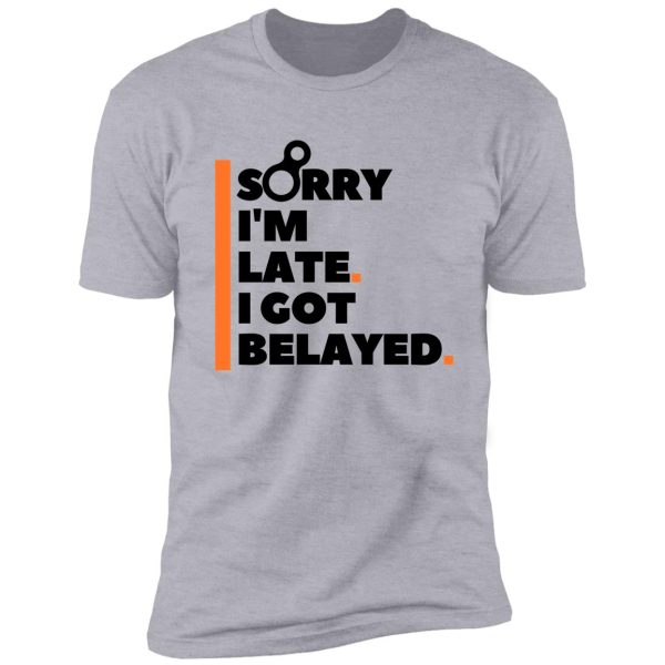 sorry im late. i got belayed. funny climbing shirt