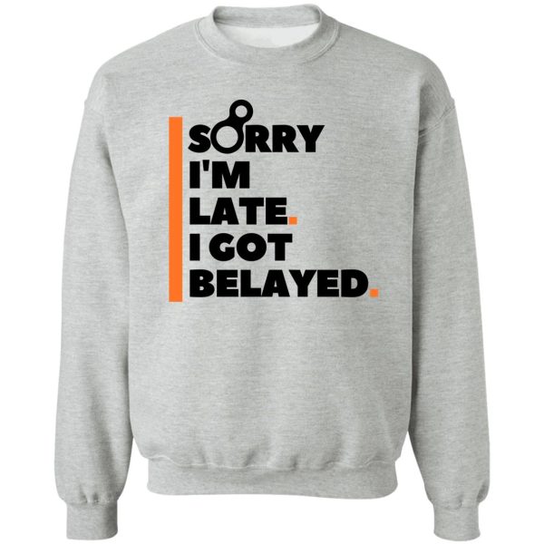 sorry im late. i got belayed. funny climbing sweatshirt