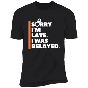 sorry im late. i was belayed. funny climbing shirt