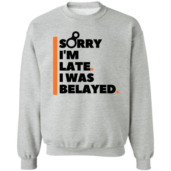 sorry im late. i was belayed. funny climbing sweatshirt