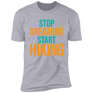 stop dreaming start hiking shirt
