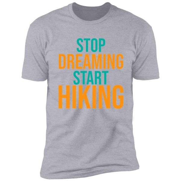 stop dreaming start hiking shirt