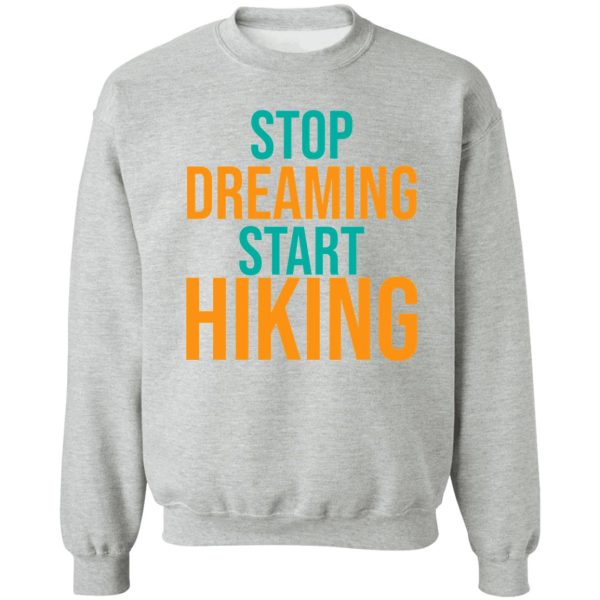 stop dreaming start hiking sweatshirt