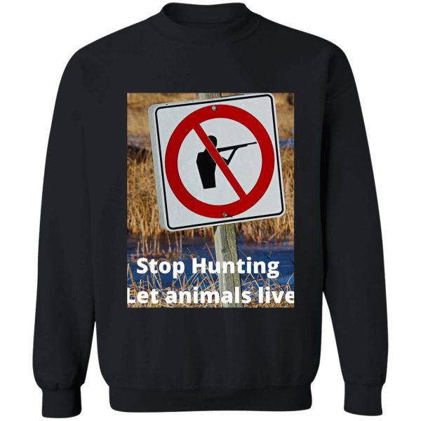 stop hunting let animals live sweatshirt