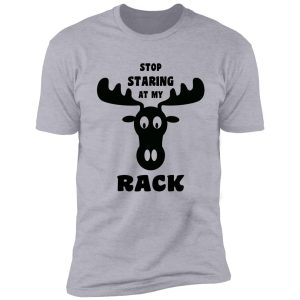 stop staring at my rack funny alaska moose shirt