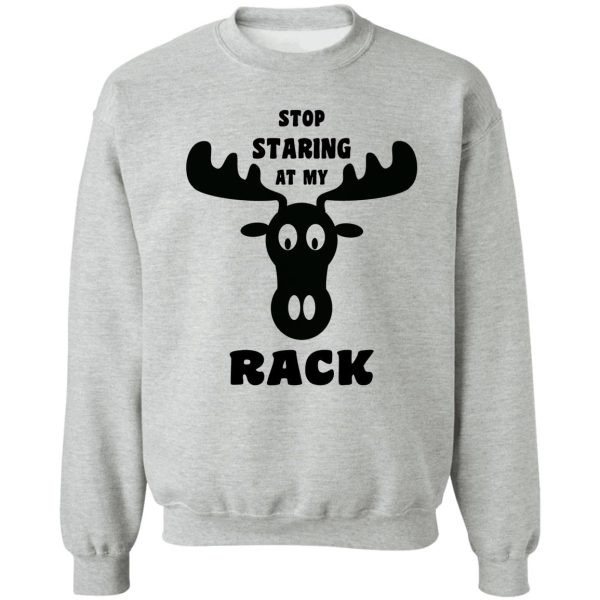 stop staring at my rack funny alaska moose sweatshirt