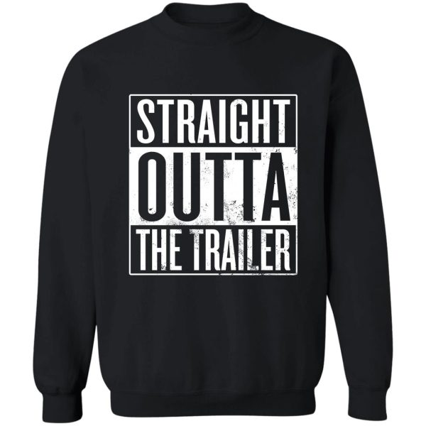 straight outta the trailer sweatshirt