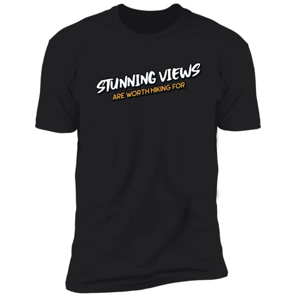 stunning views are worth hiking for shirt