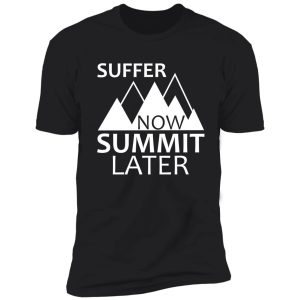 suffer now summit later shirt