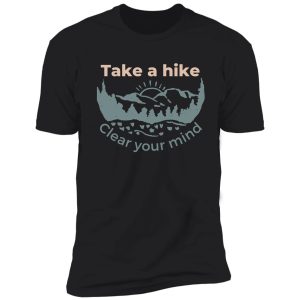 take a hike, clear your mind, mountain exploring shirt