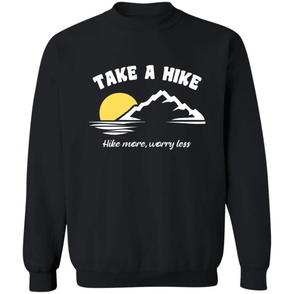 take a hike hike more worry less sweatshirt