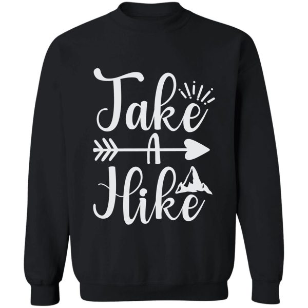 take a hike ideal gift for hiking fans sweatshirt