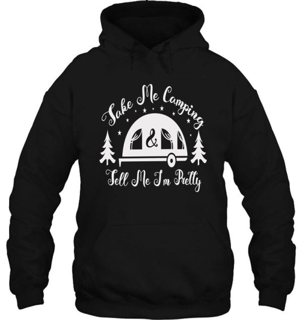 take me camping and tell me im pretty- happy camping shirt pretty shirt camping shirt take me shirt happy family mothers day gift. hoodie