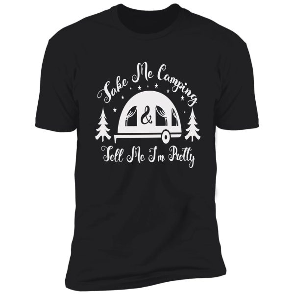 take me camping and tell me i'm pretty- happy camping shirt, pretty shirt, camping shirt, take me shirt, happy family, mothers day gift. shirt