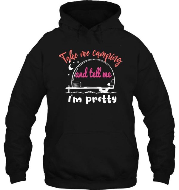 take me camping and tell me im pretty women sarcastic hoodie