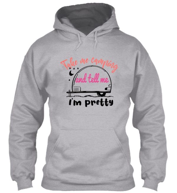 take me camping and tell me im pretty women sarcastic hoodie