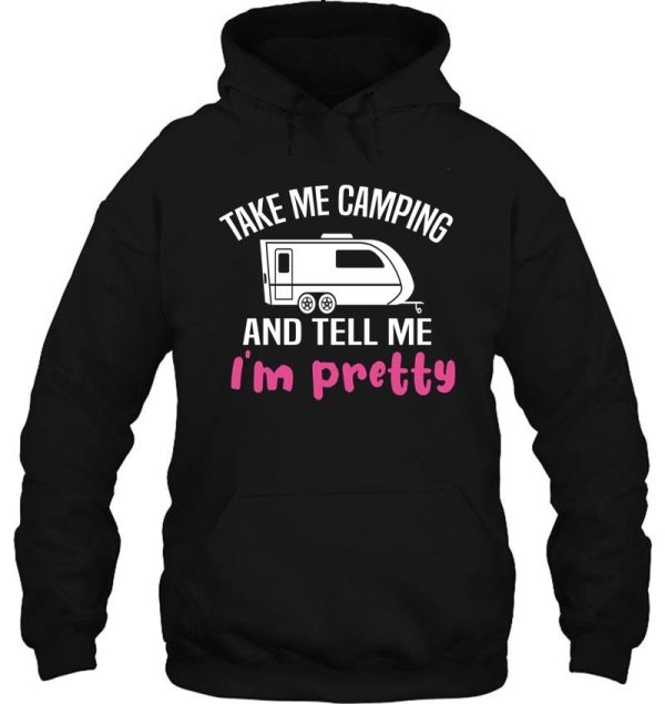 take me camping and tell me im pretty women sarcastic hoodie