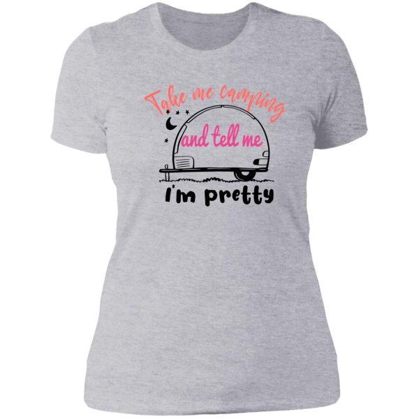 take me camping and tell me im pretty women sarcastic lady t-shirt