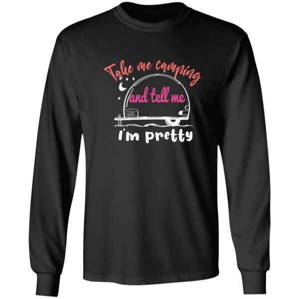 take me camping and tell me im pretty women sarcastic long sleeve