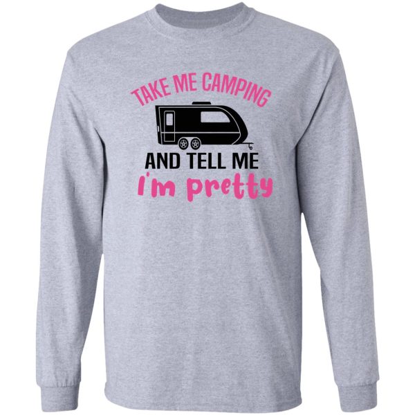 take me camping and tell me im pretty women sarcastic long sleeve