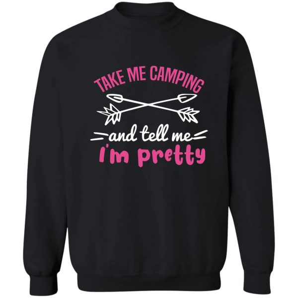 take me camping and tell me im pretty women sarcastic sweatshirt