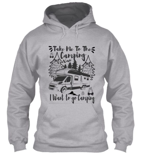 take me to the camping van i want to go camping hoodie