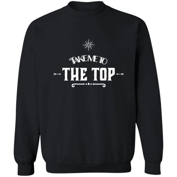 take me to the top sweatshirt