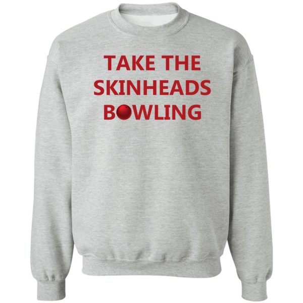 take the skinheads bowling sweatshirt